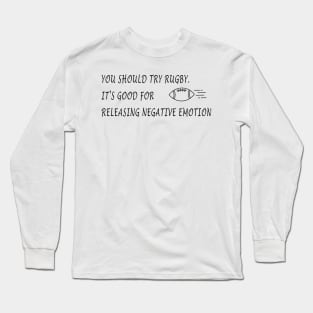 You should try rugby. It’s good for releasing negative emotion Long Sleeve T-Shirt